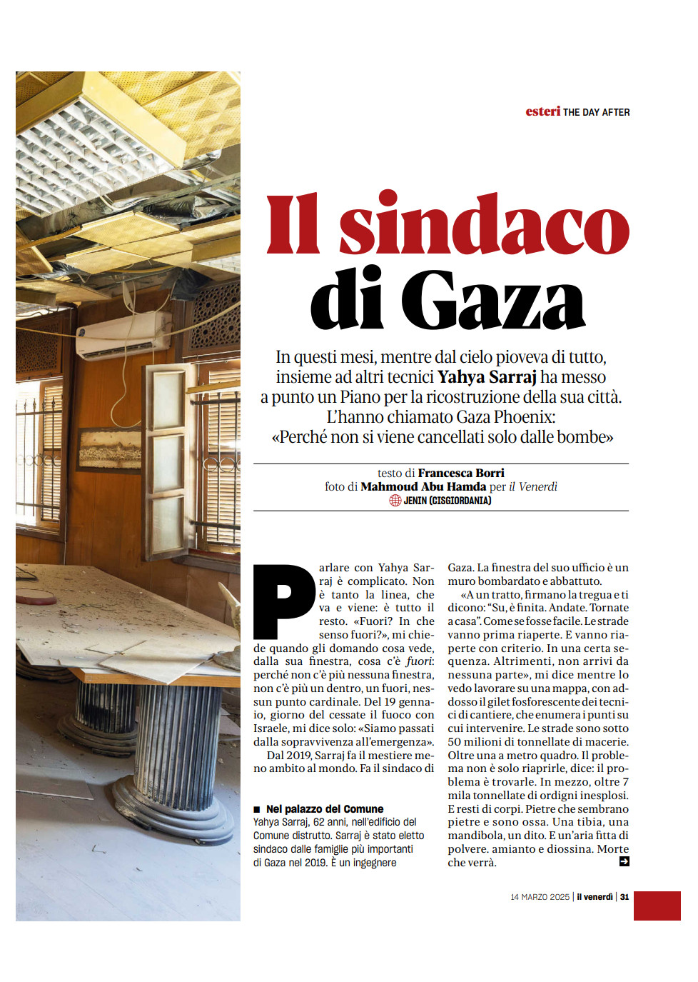 Il sindaco di Gaza In questi mesi, mentre dal cielo pioveva di tutto, insieme ad altri tecnici Yahya Sarraj ha messo a punto un Piano per la ricostruzione della sua città. L’hanno chiamato Gaza Phoenix:  «Perché non si viene cancellati solo dalle bombe»